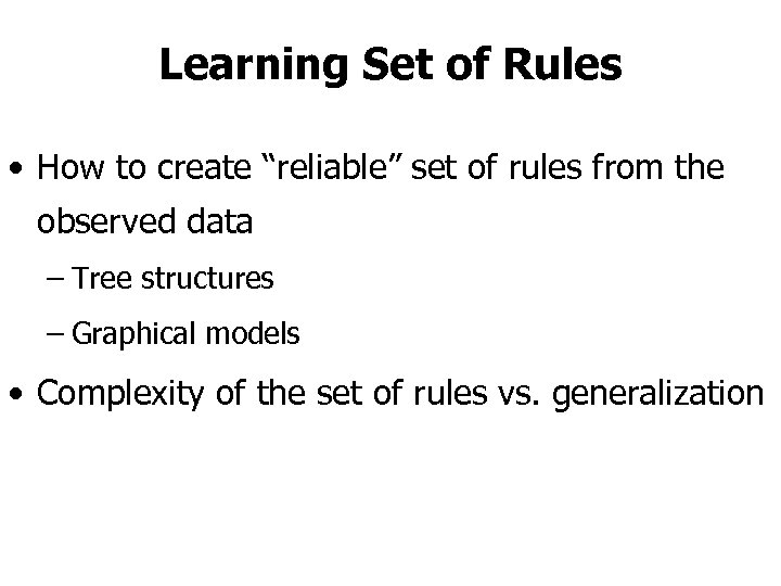 Learning Set of Rules • How to create “reliable” set of rules from the