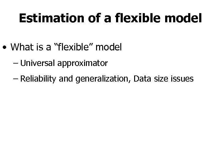 Estimation of a flexible model • What is a “flexible” model – Universal approximator