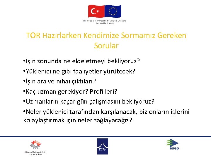 TOR Hazırlarken Kendimize Sormamız Gereken Sorular • İşin sonunda ne elde etmeyi bekliyoruz? •