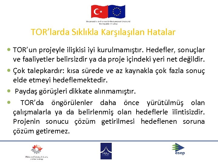TOR’larda Sıklıkla Karşılan Hatalar TOR’un projeyle ilişkisi iyi kurulmamıştır. Hedefler, sonuçlar ve faaliyetler belirsizdir
