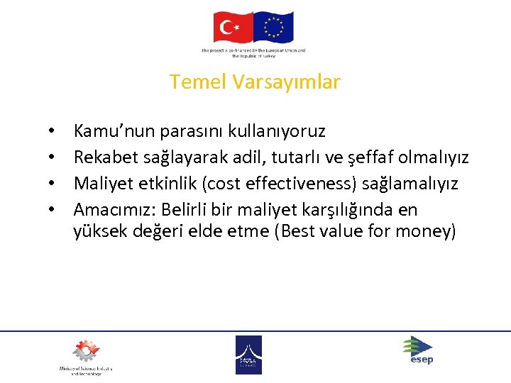 Temel Varsayımlar • • Kamu’nun parasını kullanıyoruz Rekabet sağlayarak adil, tutarlı ve şeffaf olmalıyız
