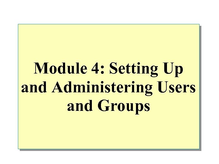 Module 4: Setting Up and Administering Users and Groups 