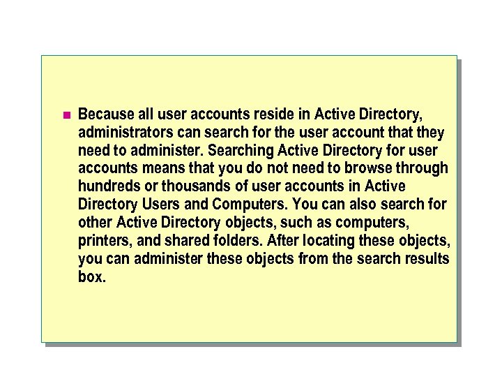 n Because all user accounts reside in Active Directory, administrators can search for the