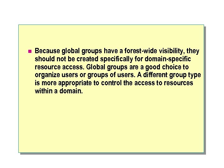 n Because global groups have a forest-wide visibility, they should not be created specifically