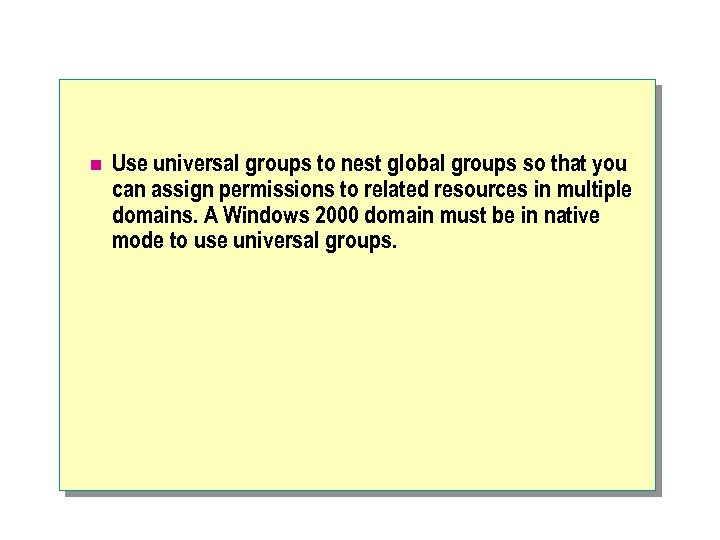 n Use universal groups to nest global groups so that you can assign permissions