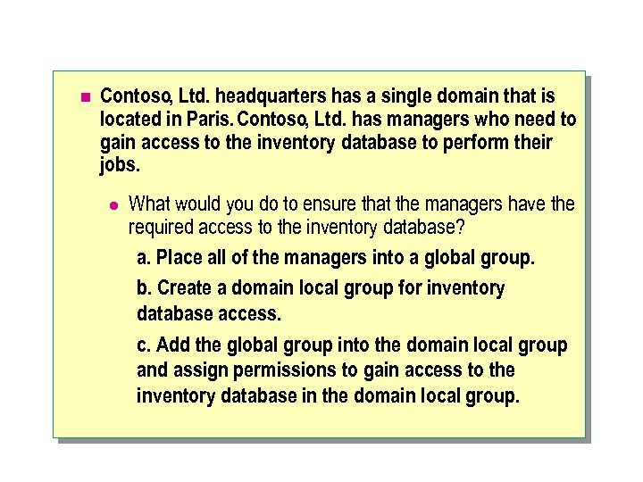 n Contoso, Ltd. headquarters has a single domain that is located in Paris. Contoso,