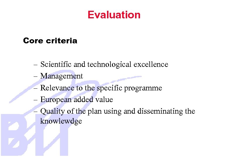 Evaluation Core criteria – Scientific and technological excellence – Management – Relevance to the