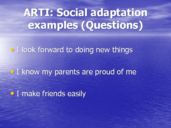 ARTI: Social adaptation examples (Questions) • I look forward to doing new things •