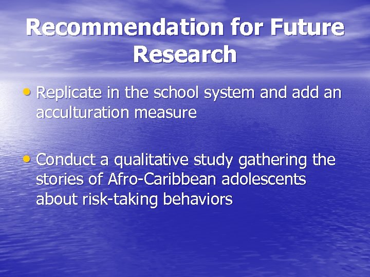 Recommendation for Future Research • Replicate in the school system and add an acculturation