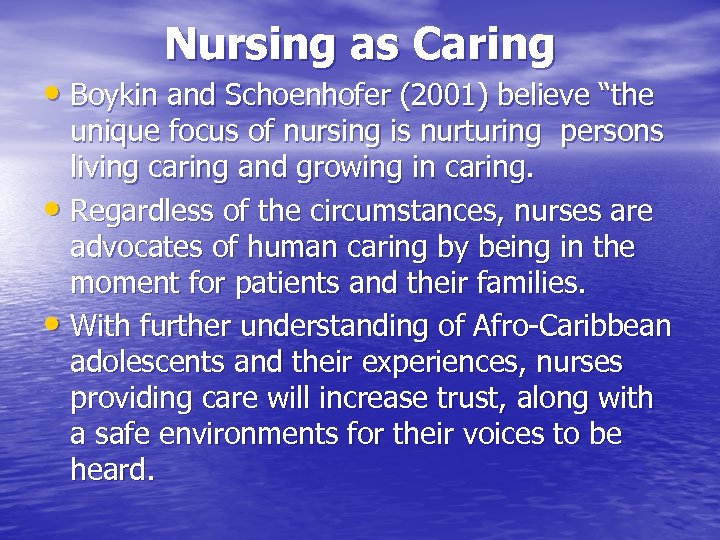 Nursing as Caring • Boykin and Schoenhofer (2001) believe “the unique focus of nursing