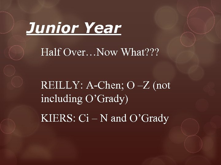 Junior Year Half Over…Now What? ? ? REILLY: A-Chen; O –Z (not including O’Grady)