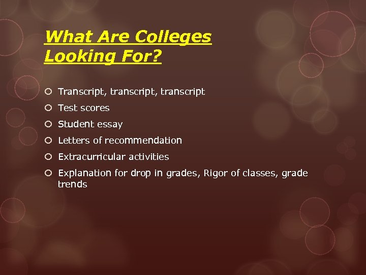 What Are Colleges Looking For? Transcript, transcript Test scores Student essay Letters of recommendation
