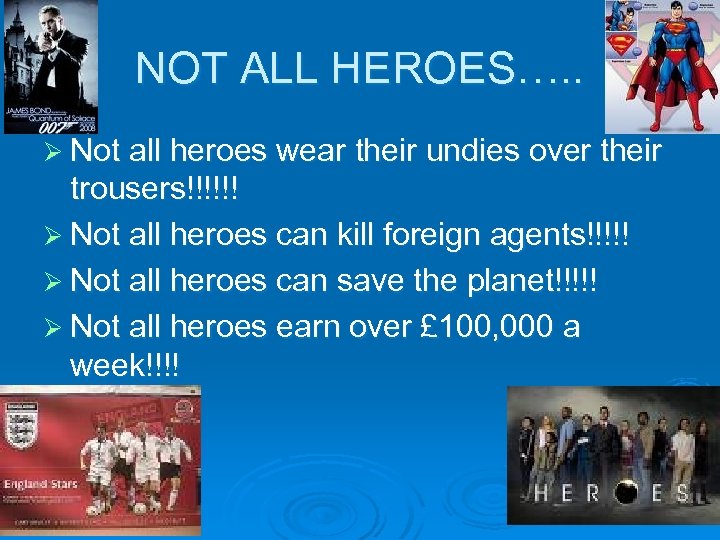NOT ALL HEROES…. . Ø Not all heroes wear their undies over their trousers!!!!!!