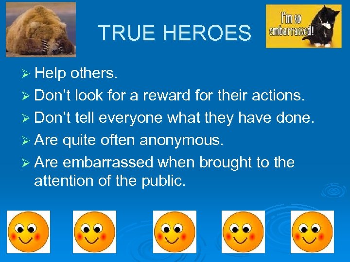 TRUE HEROES Ø Help others. Ø Don’t look for a reward for their actions.