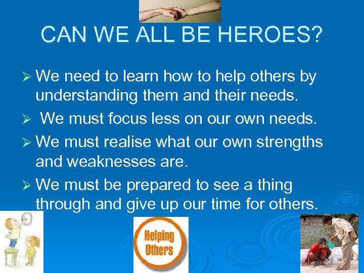 CAN WE ALL BE HEROES? Ø We need to learn how to help others