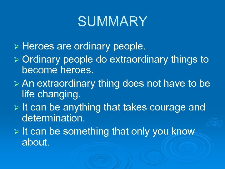 SUMMARY Ø Heroes are ordinary people. Ø Ordinary people do extraordinary things to become