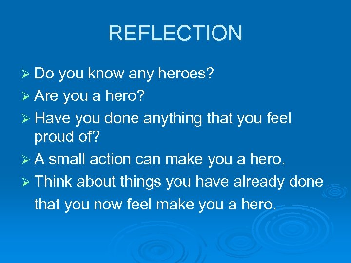 REFLECTION Ø Do you know any heroes? Ø Are you a hero? Ø Have