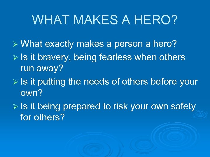 WHAT MAKES A HERO? Ø What exactly makes a person a hero? Ø Is