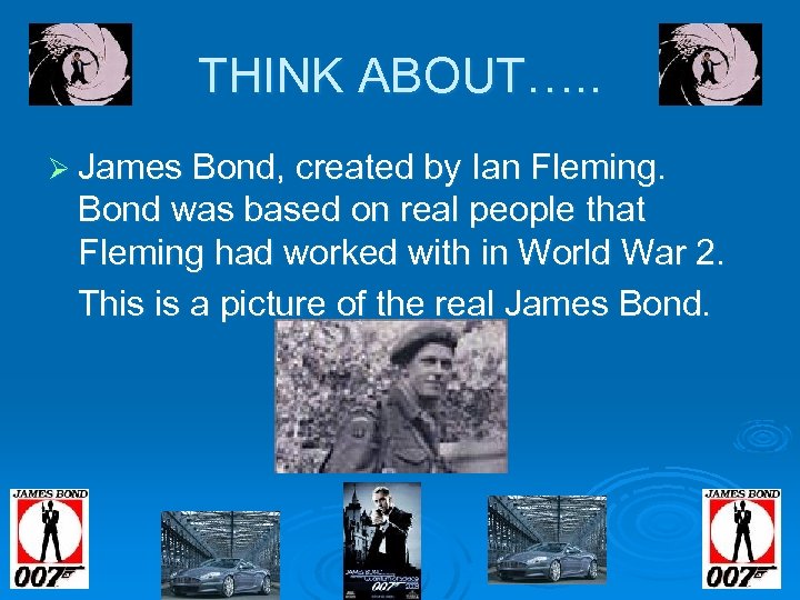 THINK ABOUT…. . Ø James Bond, created by Ian Fleming. Bond was based on