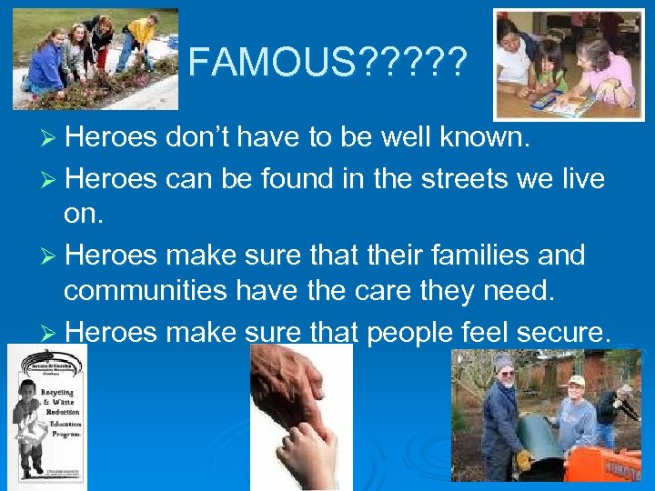FAMOUS? ? ? Ø Heroes don’t have to be well known. Ø Heroes can
