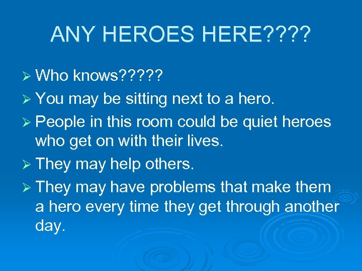 ANY HEROES HERE? ? Ø Who knows? ? ? Ø You may be sitting