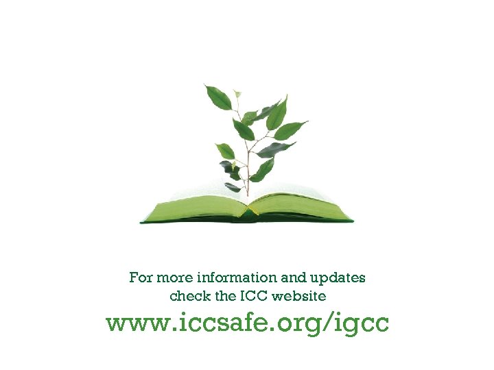 For more information and updates check the ICC website www. iccsafe. org/igcc 
