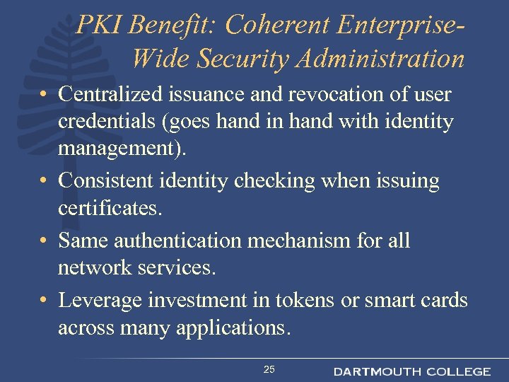 PKI Benefit: Coherent Enterprise. Wide Security Administration • Centralized issuance and revocation of user