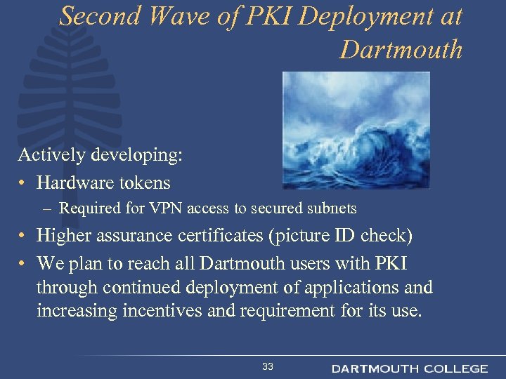 Second Wave of PKI Deployment at Dartmouth Actively developing: • Hardware tokens – Required