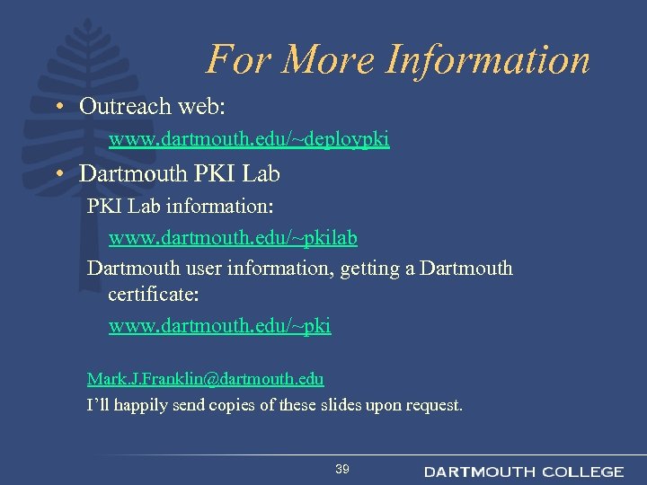 For More Information • Outreach web: www. dartmouth. edu/~deploypki • Dartmouth PKI Lab information: