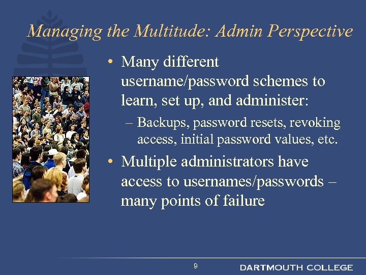 Managing the Multitude: Admin Perspective • Many different username/password schemes to learn, set up,