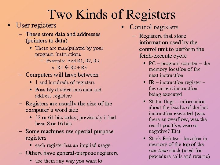Two Kinds of Registers • User registers – These store data and addresses (pointers