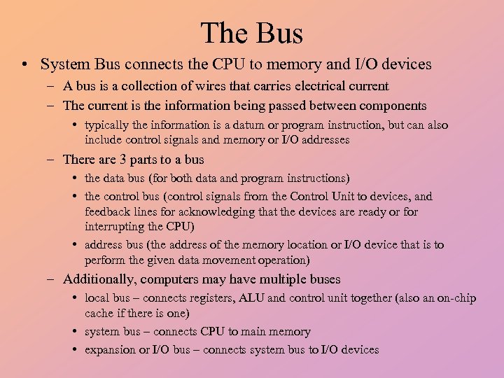 The Bus • System Bus connects the CPU to memory and I/O devices –