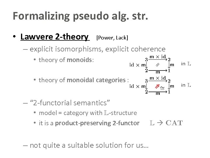 Formalizing pseudo alg. str. • Lawvere 2 -theory [Power, Lack] – explicit isomorphisms, explicit