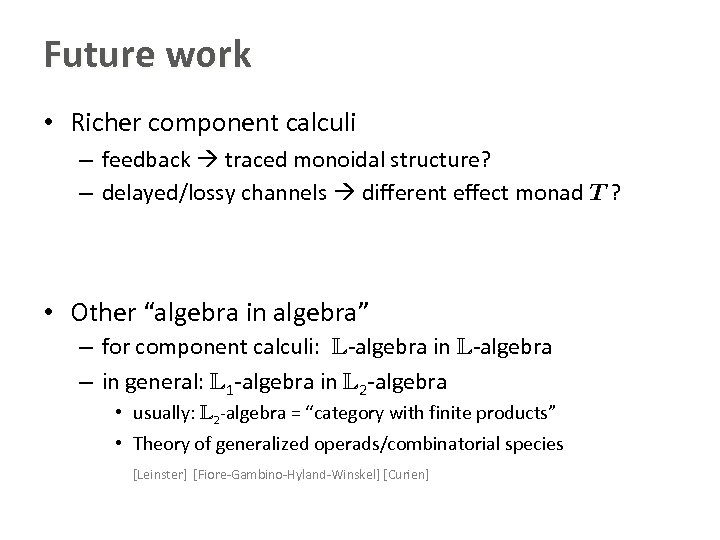 Future work • Richer component calculi – feedback traced monoidal structure? – delayed/lossy channels