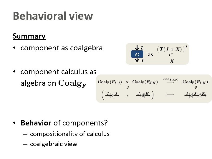 Behavioral view Summary • component as coalgebra I c J • component calculus as