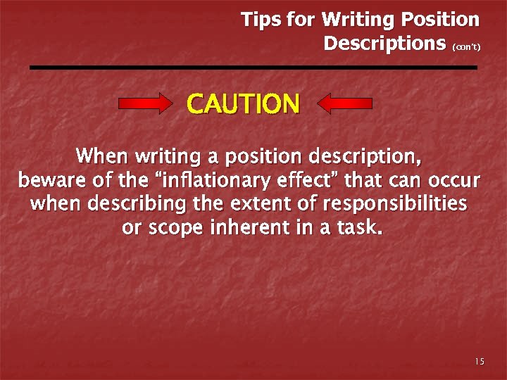 Tips for Writing Position Descriptions (con’t) CAUTION When writing a position description, beware of