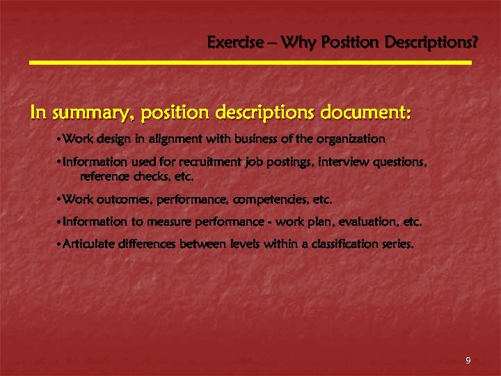 Exercise – Why Position Descriptions? In summary, position descriptions document: • Work design in