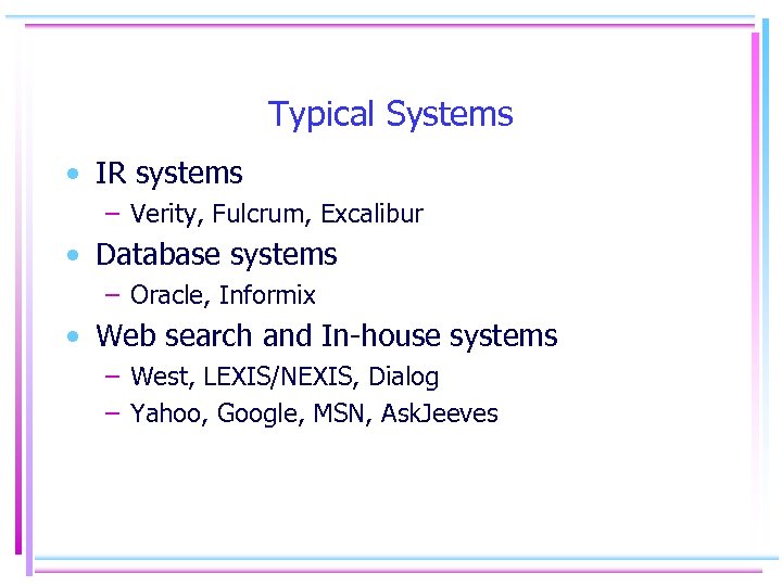 Typical Systems • IR systems – Verity, Fulcrum, Excalibur • Database systems – Oracle,