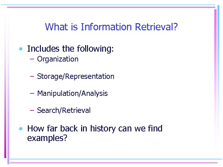 What is Information Retrieval? • Includes the following: – Organization – Storage/Representation – Manipulation/Analysis