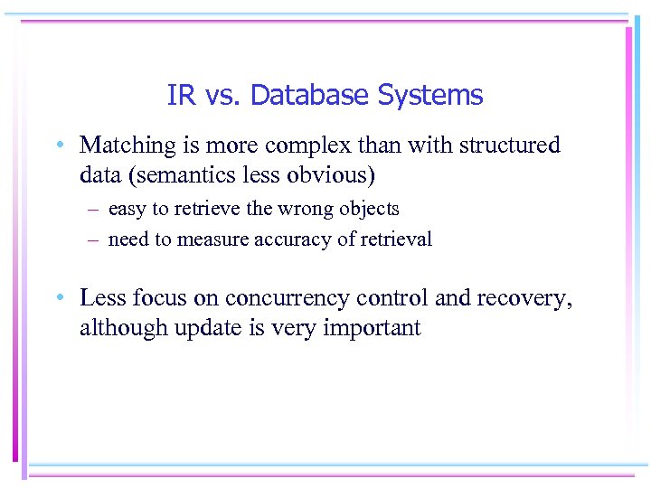 IR vs. Database Systems • Matching is more complex than with structured data (semantics