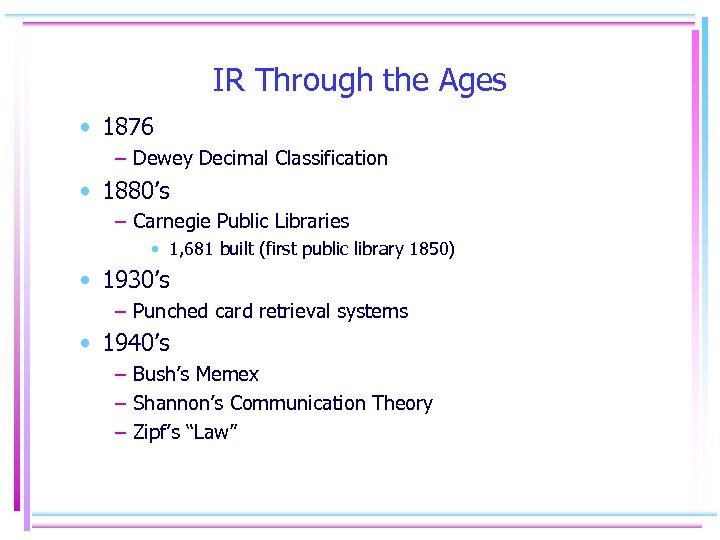 IR Through the Ages • 1876 – Dewey Decimal Classification • 1880’s – Carnegie