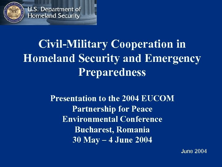 Civil-Military Cooperation in Homeland Security and Emergency Preparedness Presentation to the 2004 EUCOM Partnership