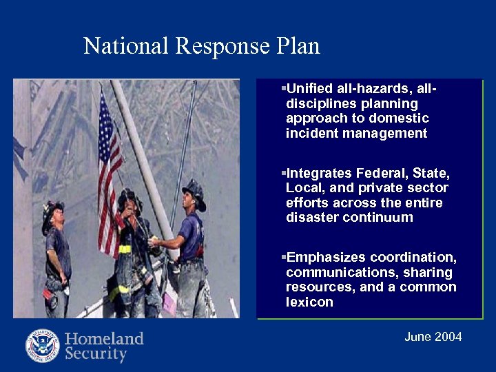 National Response Plan §Unified all-hazards, alldisciplines planning approach to domestic incident management §Integrates Federal,