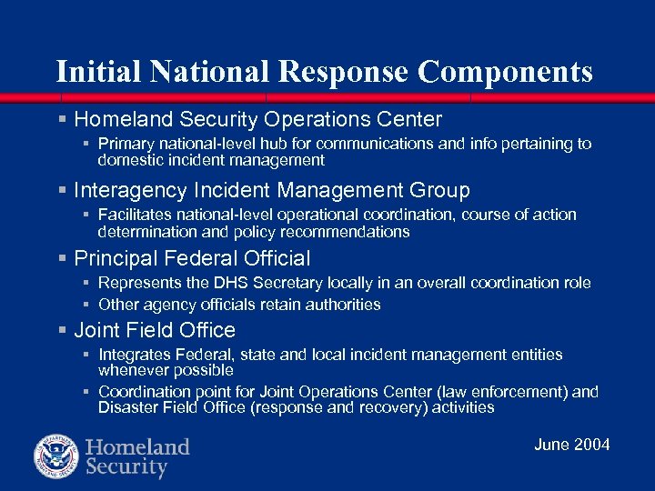 Initial National Response Components § Homeland Security Operations Center § Primary national-level hub for