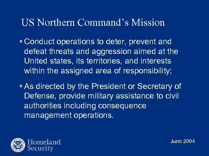 US Northern Command’s Mission § Conduct operations to deter, prevent and defeat threats and