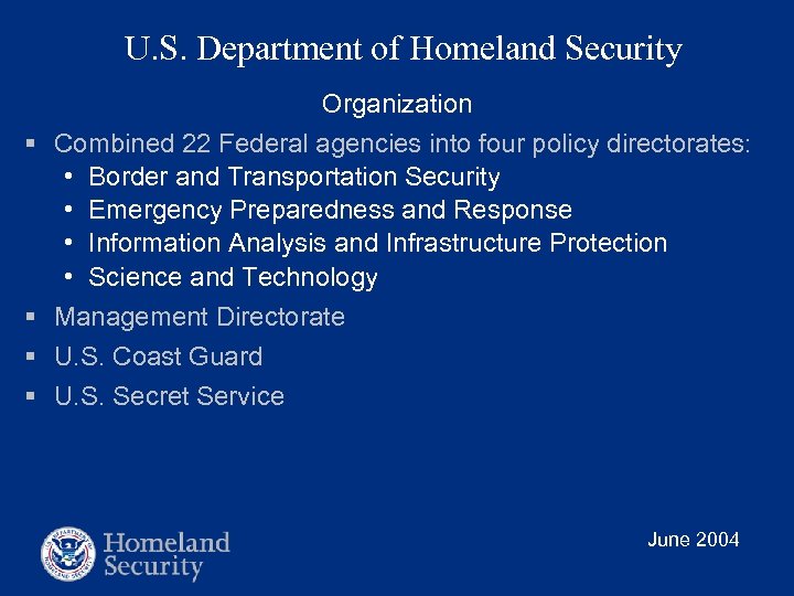 U. S. Department of Homeland Security Organization § Combined 22 Federal agencies into four