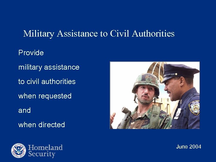 Military Assistance to Civil Authorities Provide military assistance to civil authorities when requested and