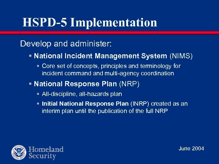 HSPD-5 Implementation Develop and administer: § National Incident Management System (NIMS) § Core set