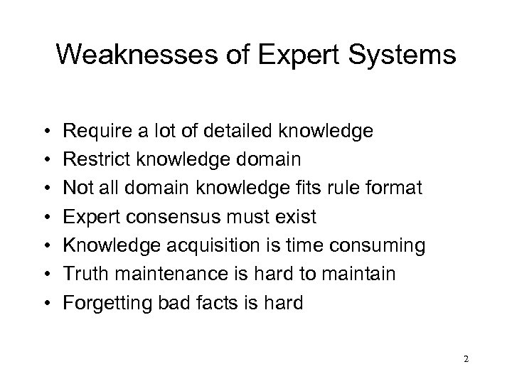 Weaknesses of Expert Systems • • Require a lot of detailed knowledge Restrict knowledge