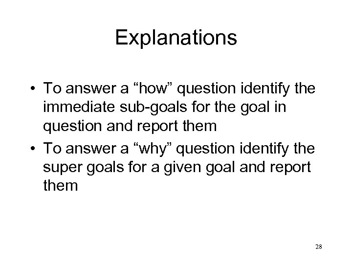Explanations • To answer a “how” question identify the immediate sub-goals for the goal